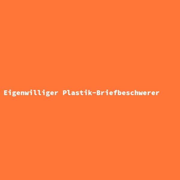 Eigenwilliger Plastik-Briefbeschwerer