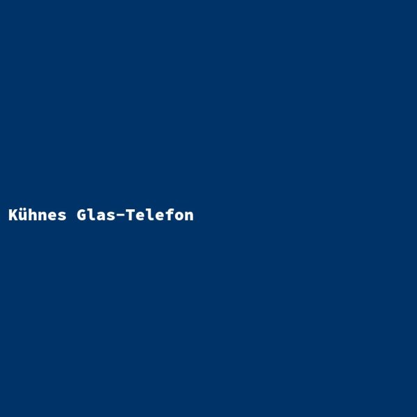 K&uuml;hnes Glas-Telefon