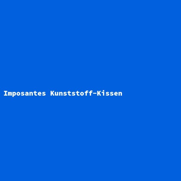 Imposantes Kunststoff-Kissen